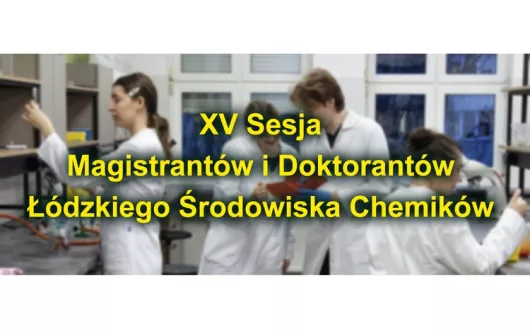  XV Sesja Magistrantów i Doktorantów Łódzkiego Środowiska Chemików